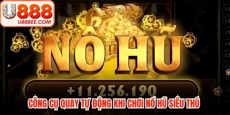 Công cụ quay tự động khi chơi nổ hũ siêu thú 