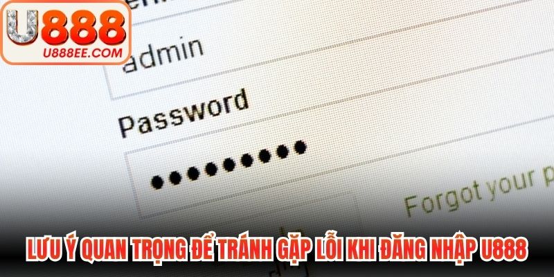 Lưu ý quan trọng để bạn tránh gặp lỗi khi đăng nhập U888