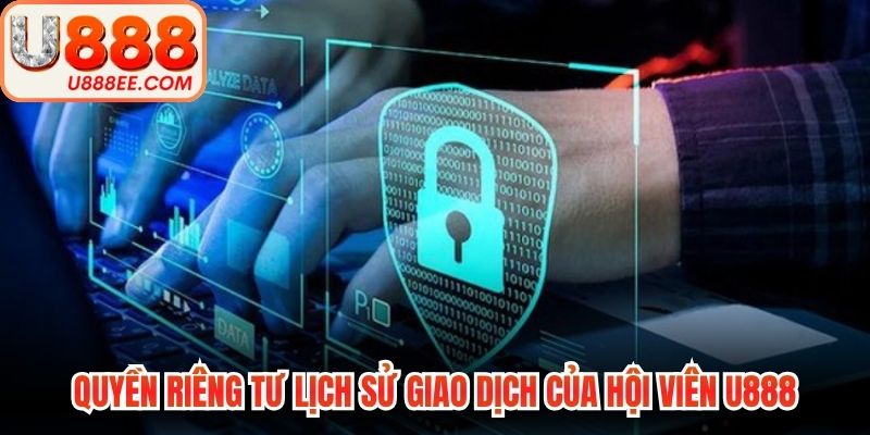 Quyền riêng tư lịch sử giao dịch của hội viên U888