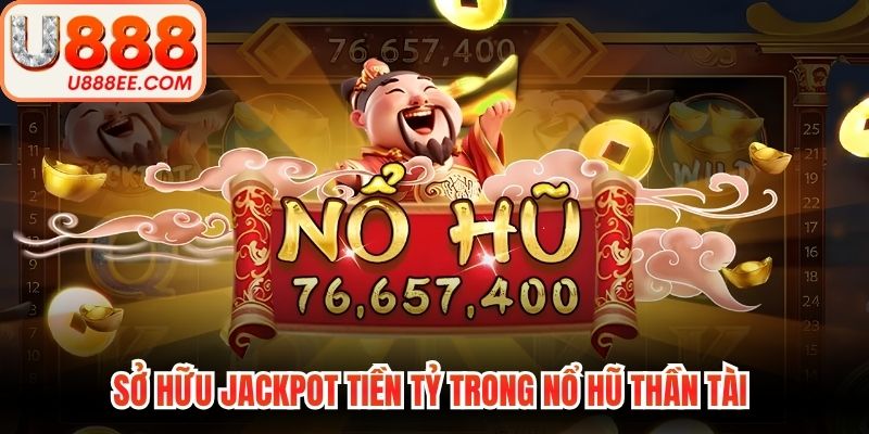 Sở hữu jackpot tiền tỷ trong nổ hũ thần tài 