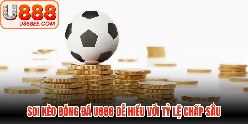Soi kèo bóng đá U888 dễ hiểu với tỷ lệ chấp sâu