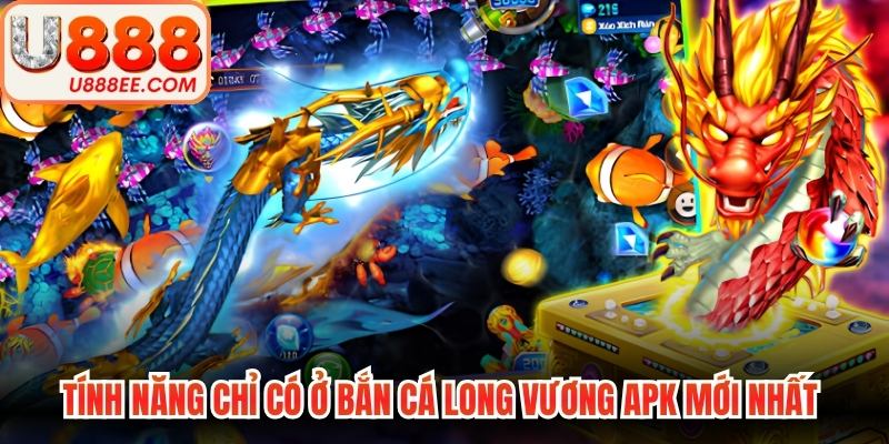 Tính năng chỉ có ở bắn cá Long Vương APK mới nhất