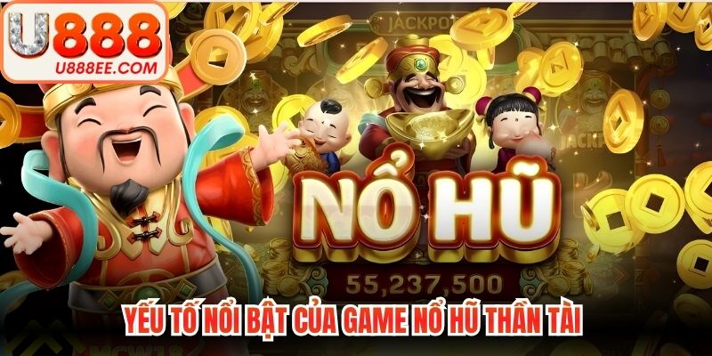 Yếu tố nổi bật của game nổ hũ thần tài 